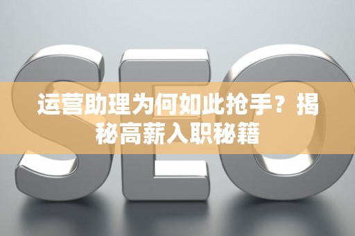 运营助理为何如此抢手？揭秘高薪入职秘籍